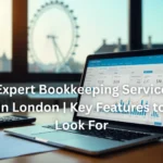 Expert Bookkeeping Service in London | Key Features to Look For