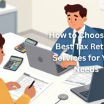 How to Choose the Best Tax Return Services for Your Needs