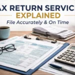 Tax Return Services Explained | How to File Accurately and On Time